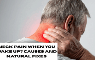 neck pain when you wake up? causes and natural fixes